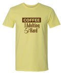 Coffee Because Adulting is Hard Tee