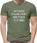 Just Because I'm Awake Not Ready To Do Things - Mens T-Shirt - Funny Lazy