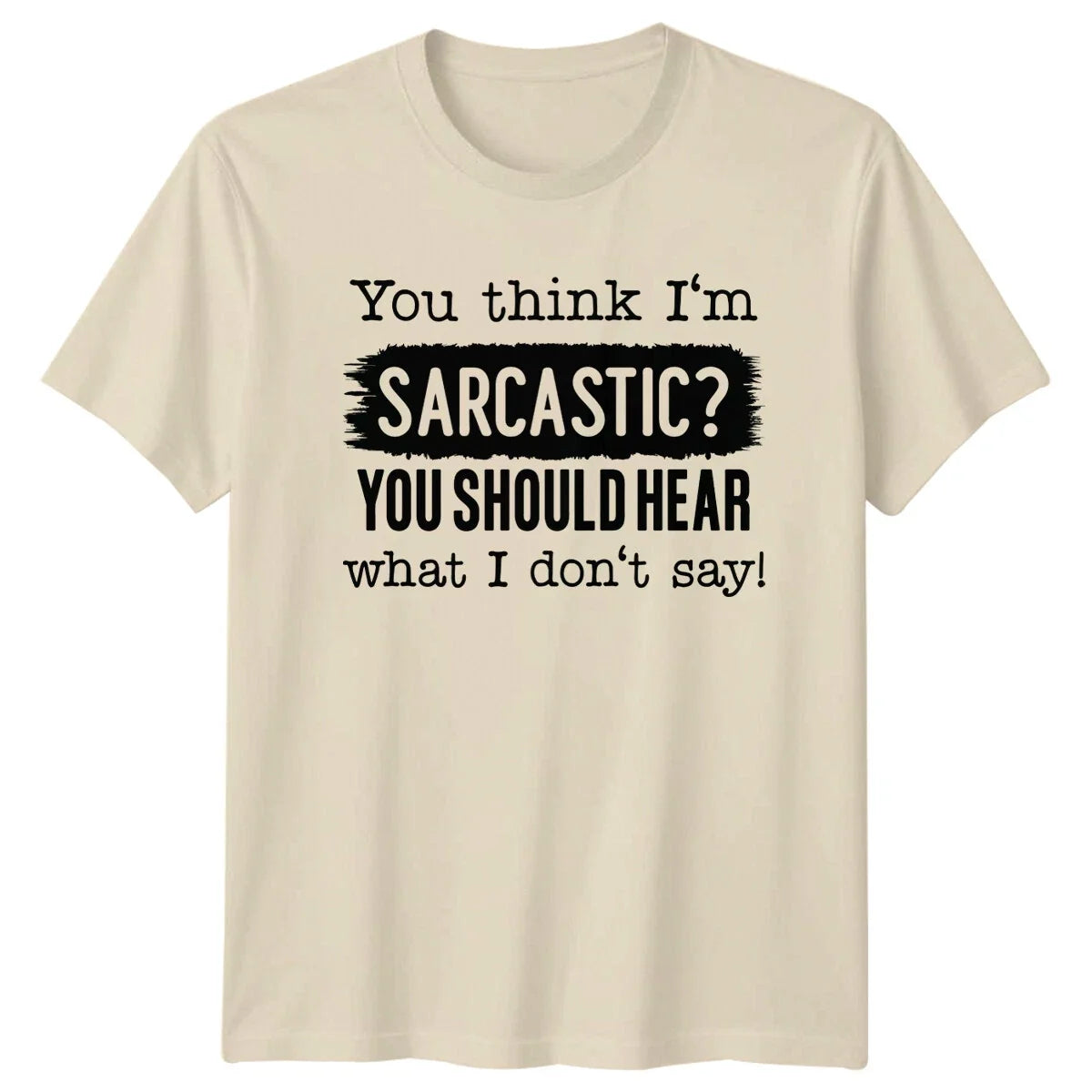 Funny Sarcastic T-Shirt - You Think I'm Sarcastic? You Should Hear
