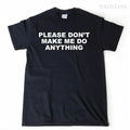 Please, Don't Make Me Do Anything T-shirt Funny Lazy Attitude Tee Shirt