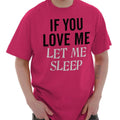 Funny Sleep If You Love Me Let Me Sleep Joke Womens or Mens Crewneck T Shirt Tee