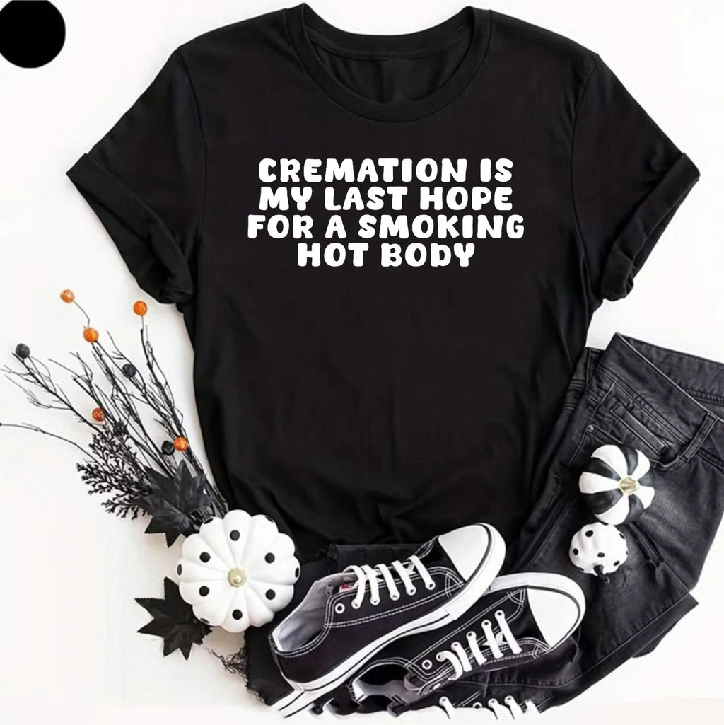 Cremation Is My Last Hope For A Smoking Hot Body, Comedy Top, Funny Gifts Tee