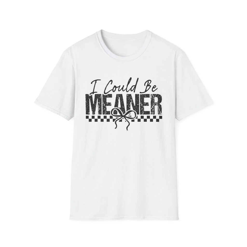 I Could Be Meaner T-Shirt | Funny Sarcastic Saying Tee