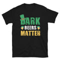 Dark Beers Matter St.Patrick's T-Shirt