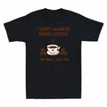 Drink Always Yes Wait Do Don't Funny T-Shirt I Coffee Coffee I Gift Oh Lovers
