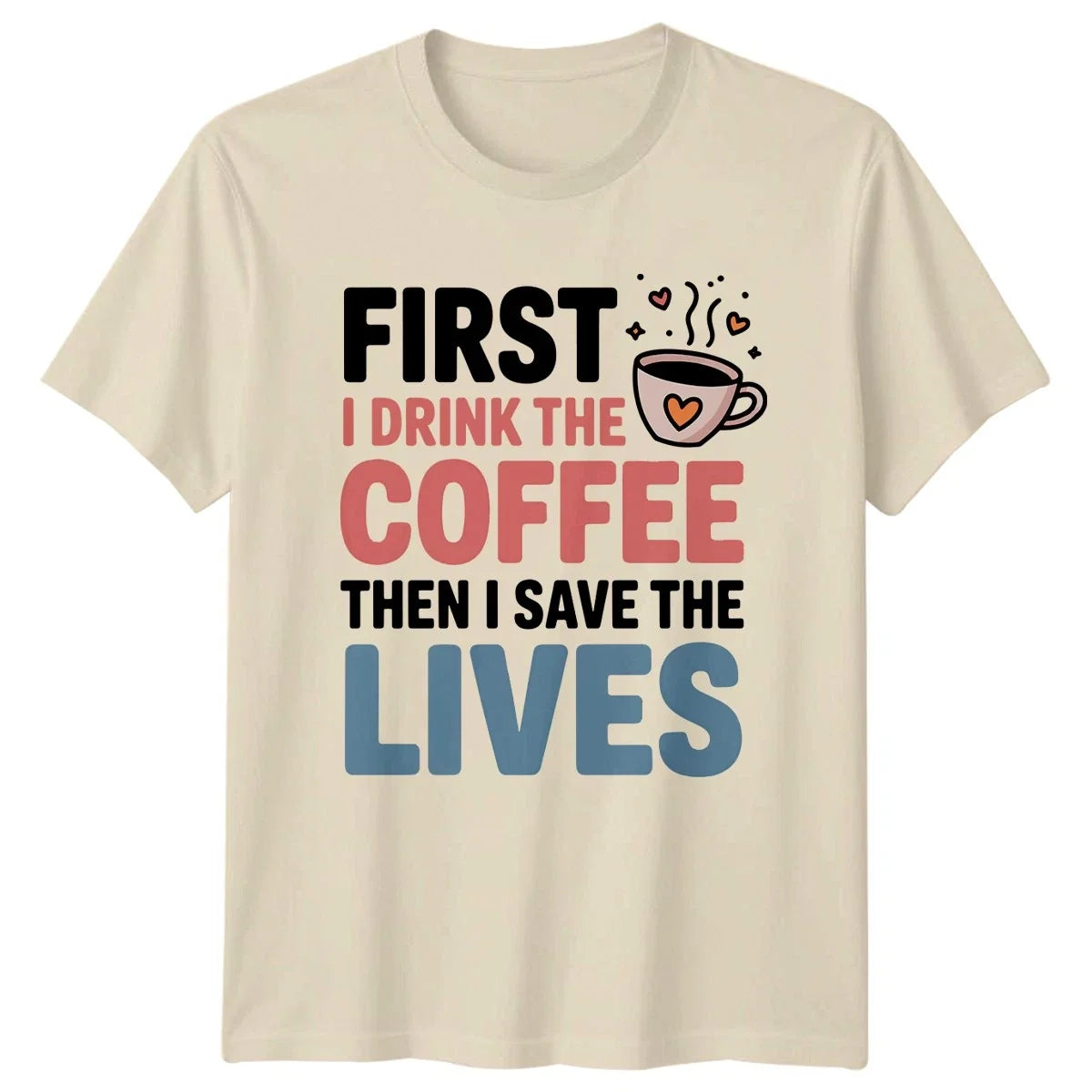 First I Drink The Coffee Then I Save Lives Healthcare Mens Womens Graphic Tee