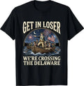 George Washington Get in Loser We're Crossing The Delaware T-Shirt S-3XL