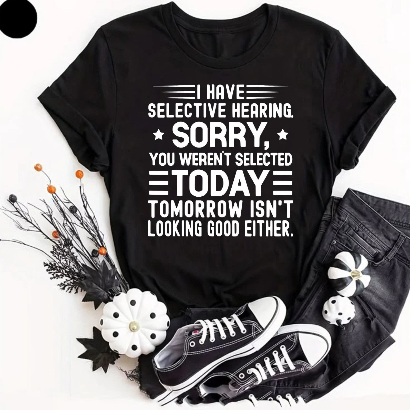 I Have Selective Hearing I'm Sorry You Were Not Selected - Funny Slogan T-Shirt
