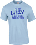 I'm Not Lazy... I Enjoy Doing Nothing! T-Shirt