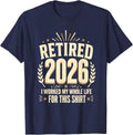 Retired 2026 Retirement I Worked My Whole Life for This Unisex T-Shirt