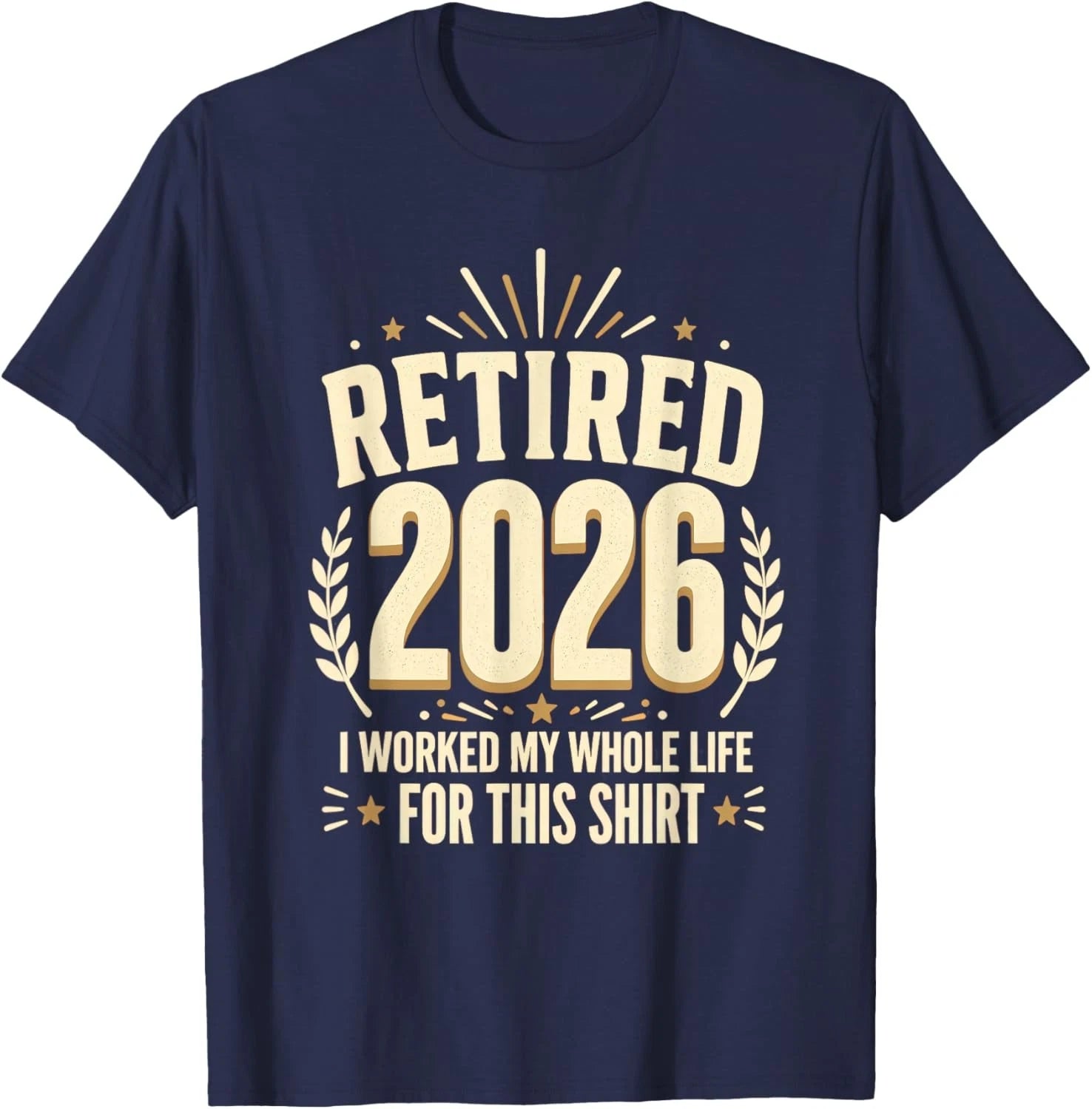 Retired 2026 Retirement I Worked My Whole Life for This Unisex T-Shirt