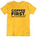 Coffee First Then Your Problems Funny T Shirt