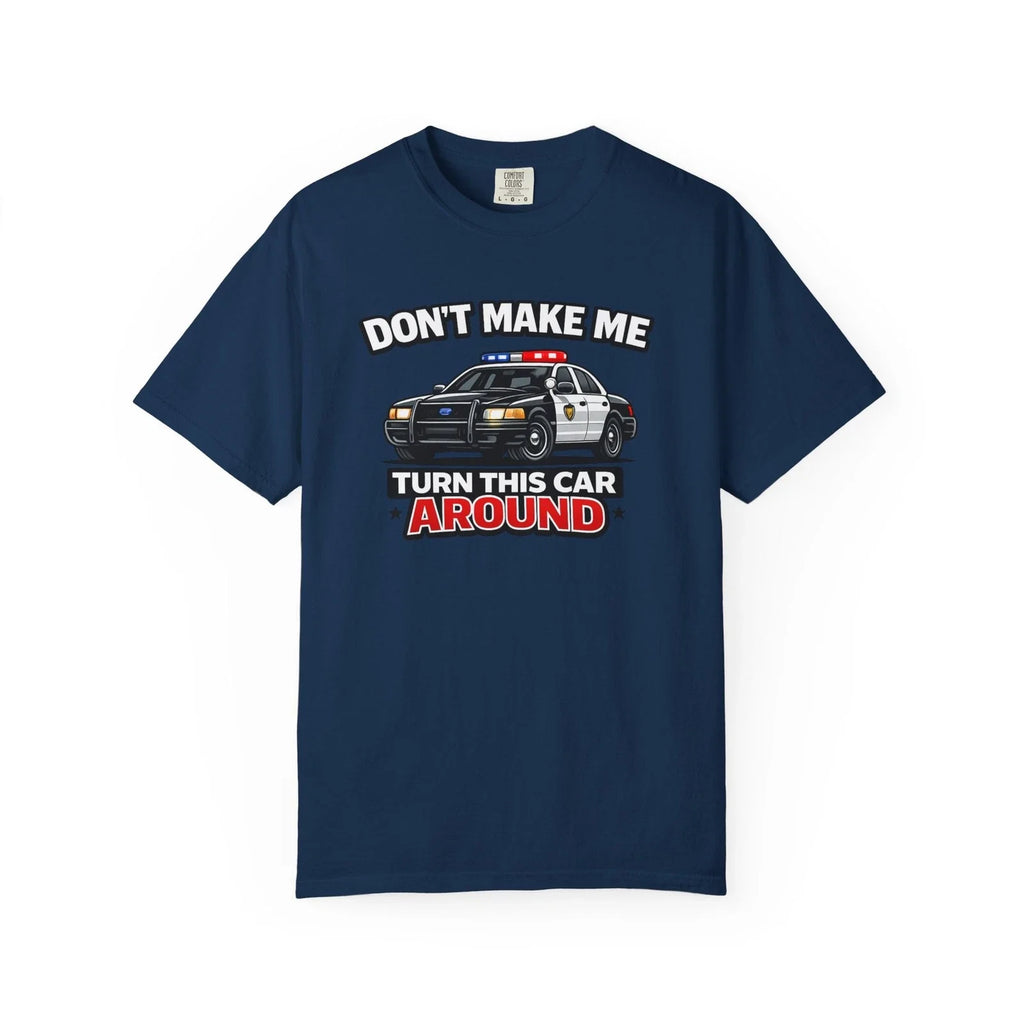 Don't Make Me Turn This Car Around – Funny Police Graphic Tee
