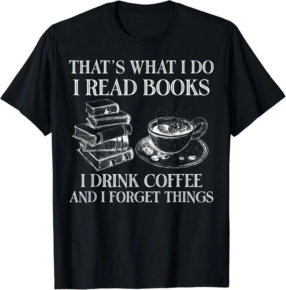 That's What I Do I Read Books I Drink Coffee I Forget Unisex Shirt S-5XL N8645