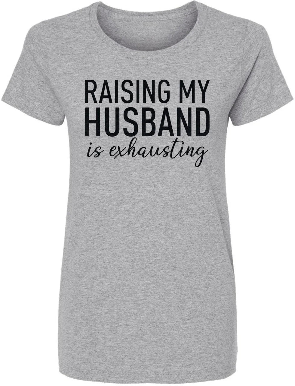 Raising My Husband Is Exhausting Printed T-Shirt Funny Wife Shirt Crewneck Tee
