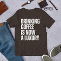 Drinking Coffee is now a Luxury Funny High Coffee Prices t-shirt