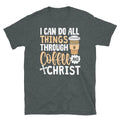 I Can Do All Things Through Coffee and Christ Short-Sleeve Unisex T-Shirt