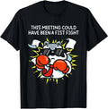 This Meeting Could Have Been A Fist Fight Men Women T-Shirt
