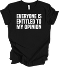 Everyone Is Entitled To My Opinion Funny Sarcastic Humor Gift Tee Shirt
