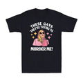 These Gays! They're Trying to Murder Me! Funny Quote Novelty Men's T-Shirt