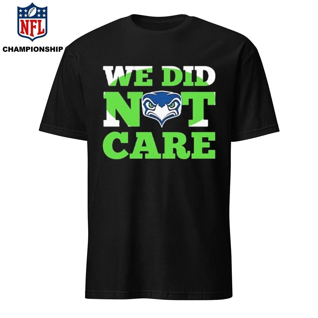 Sea Hawks We Did Not Care Shirt