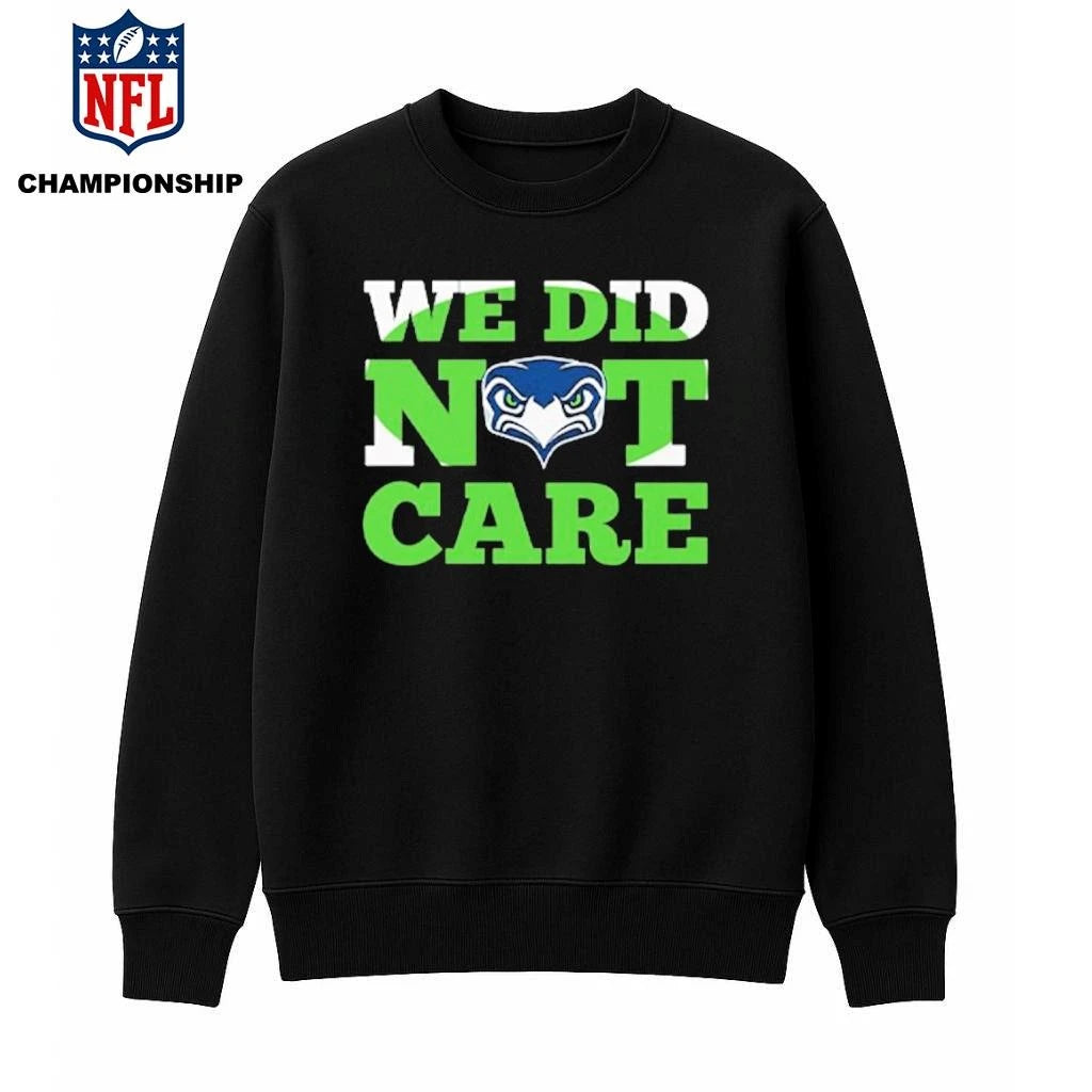 Sea Hawks We Did Not Care Shirt