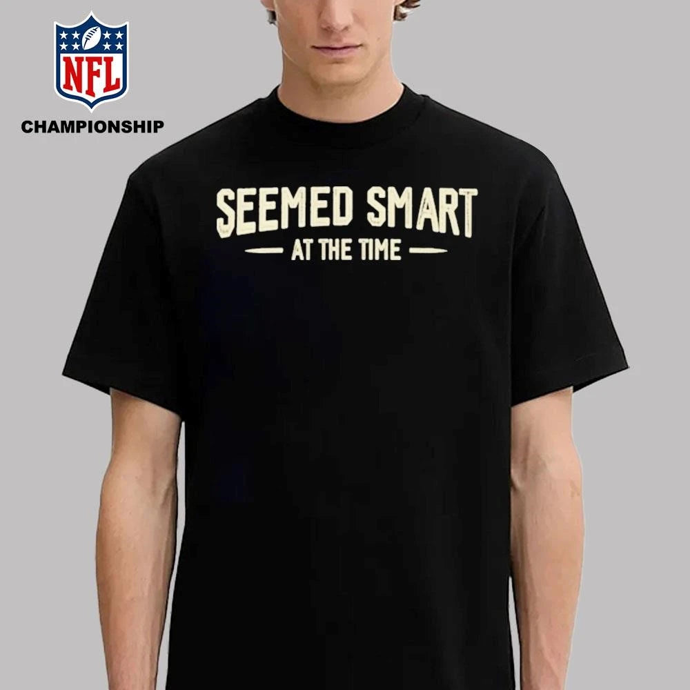 Seemed Smart at the Time Shirt