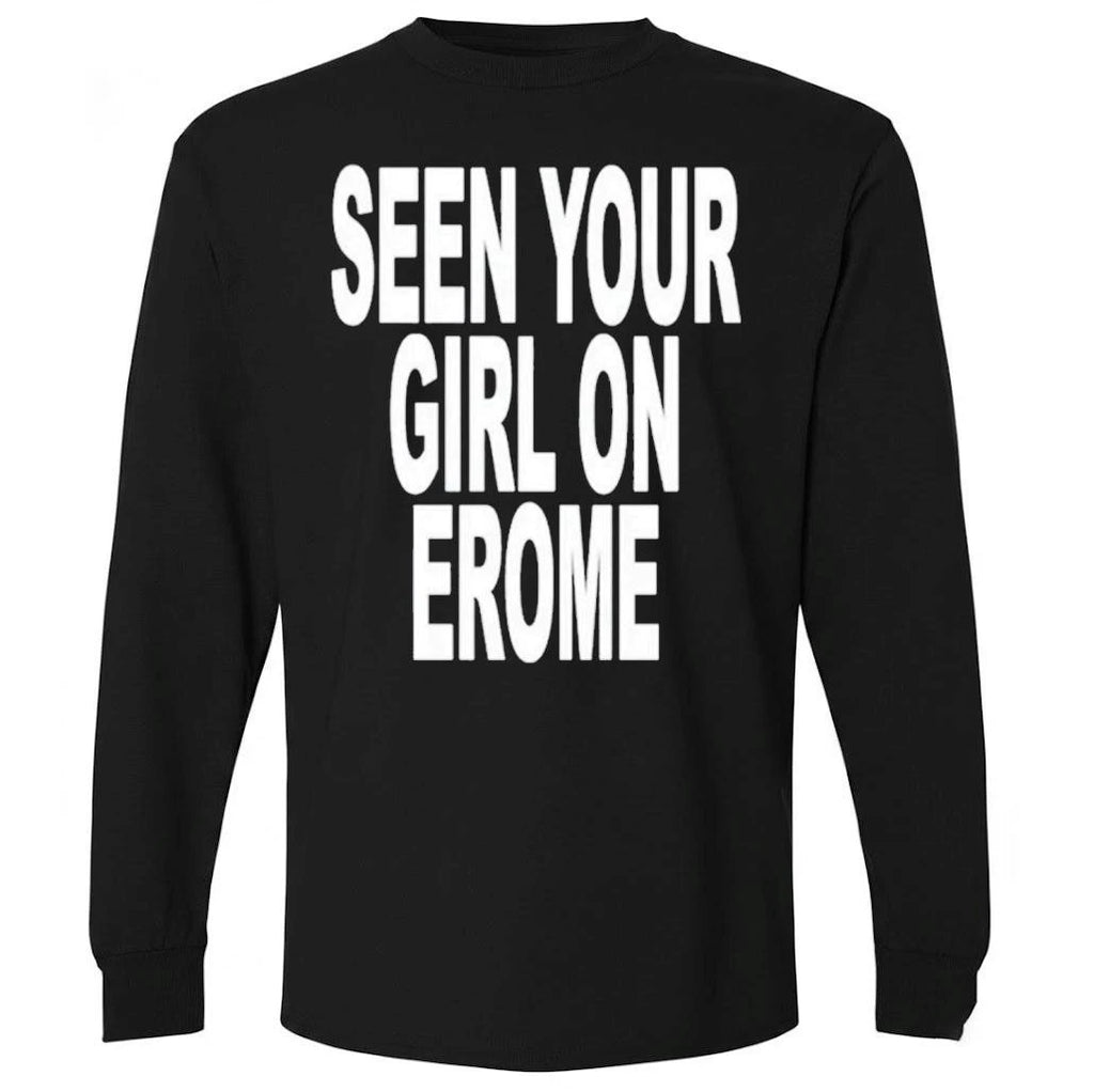 Seen Your Girl On Erome Shirt