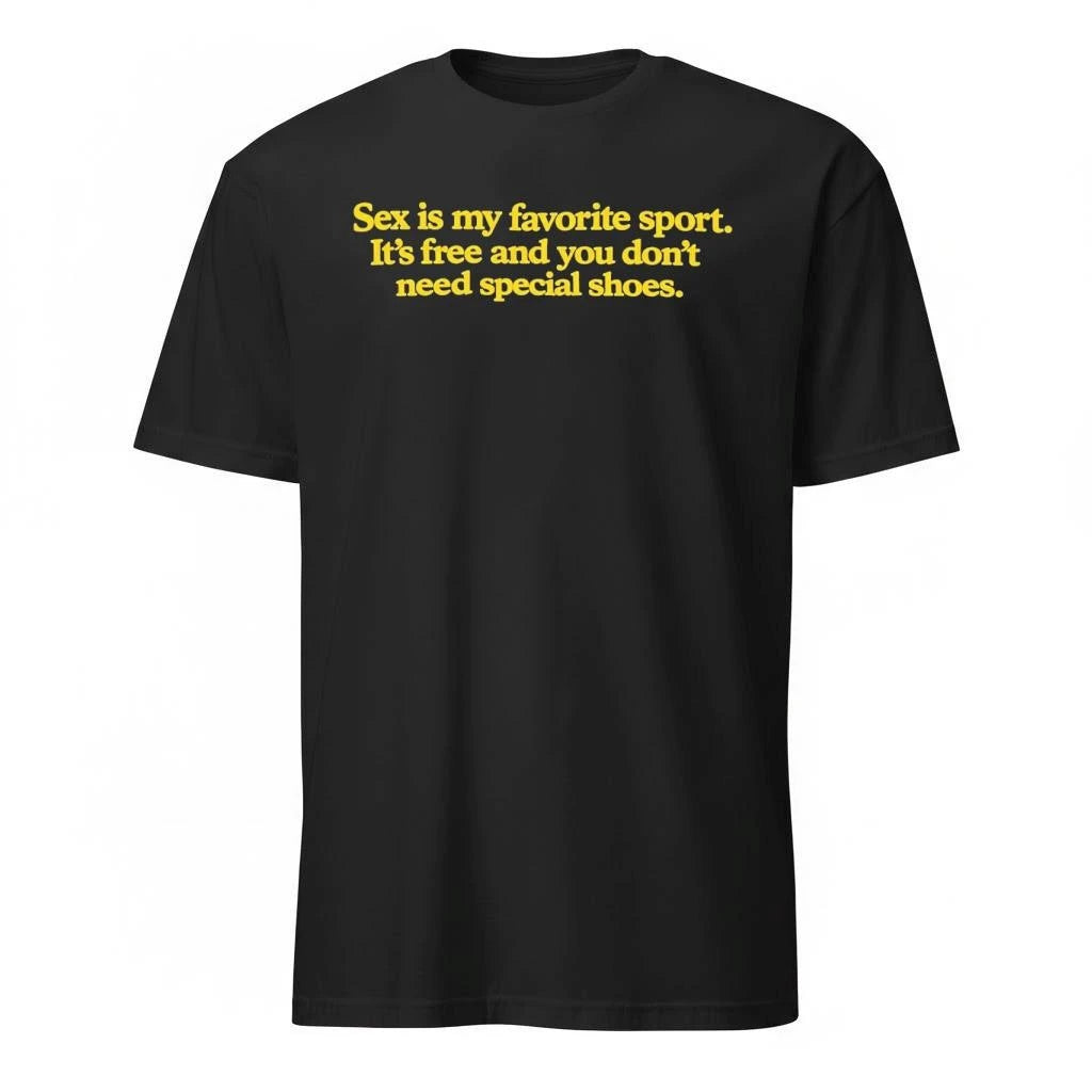 Sex Is My Favorite Sport . Its Free and You Dont Need Special Shoes Shirt