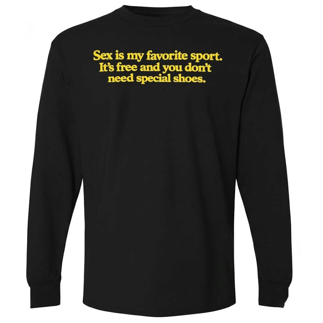 Sex Is My Favorite Sport . Its Free and You Dont Need Special Shoes Shirt