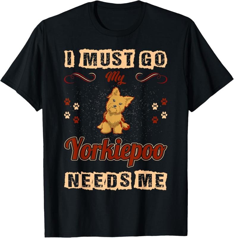 shirts I Must Go My Yorkie Poo Needs Me Pets Love Tshirt Hoodie, Sweatshirt | HypeDripTees.com