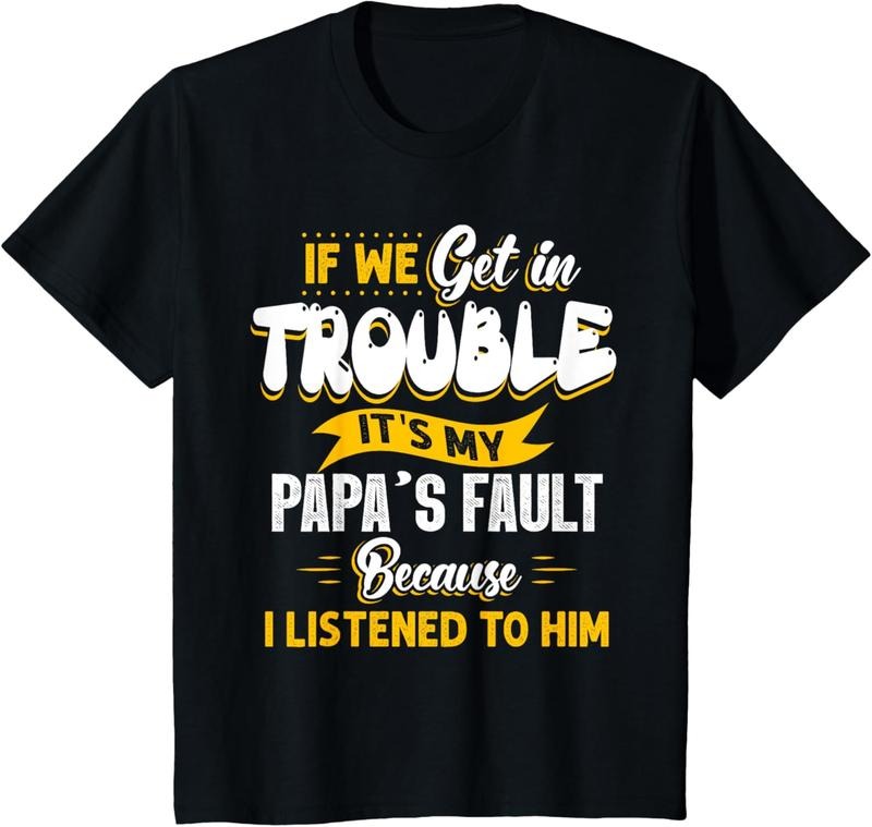 shirts If We Get In Trouble It's My Papa's Fault I Listen To Him T-Shirt Hoodie, Sweatshirt | HypeDripTees.com