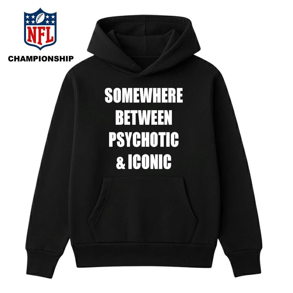Somewhere Between Psychotic &amp; Iconic Shirt