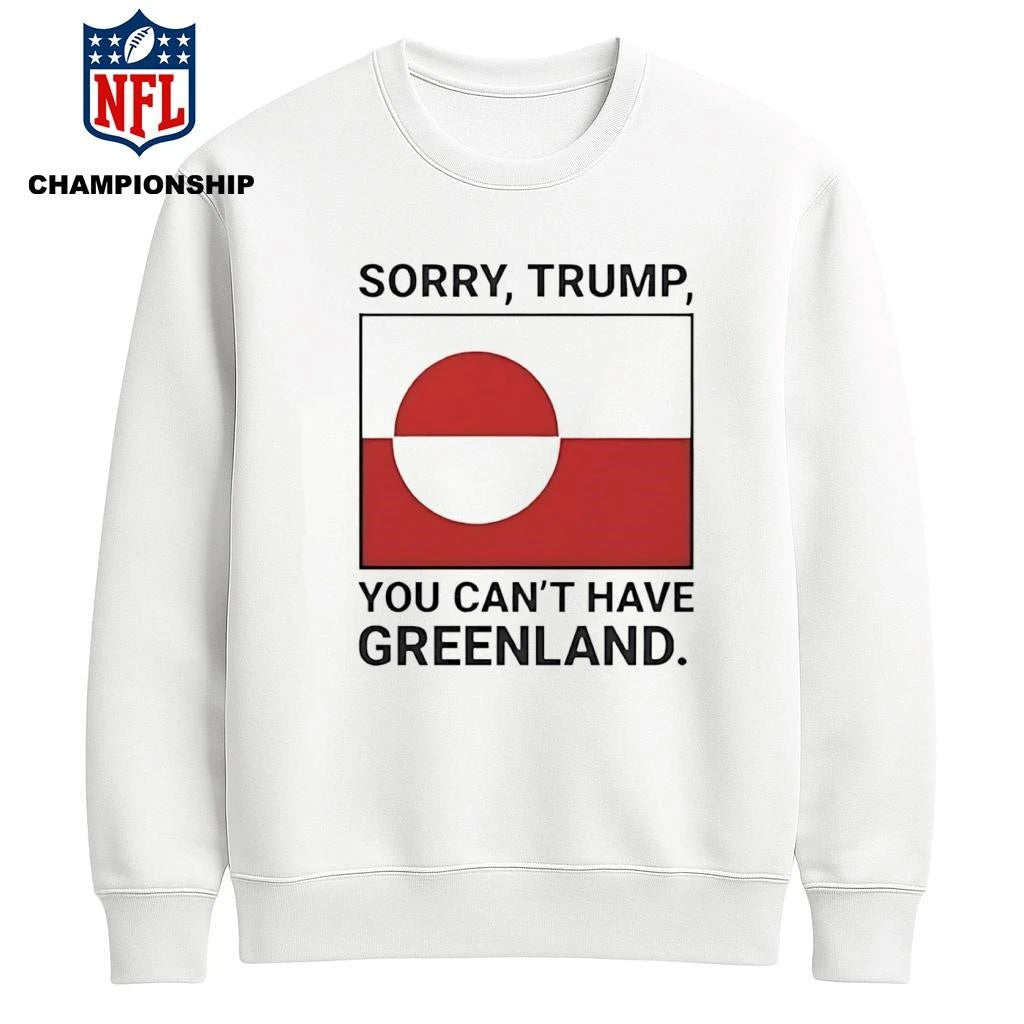 Sorry Donald Trump You Can’t Have Greenland Shirt