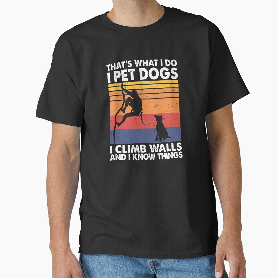 That What I Do I Pet Dogs I climb walls & I Know Things by TheReallyNiceStuff