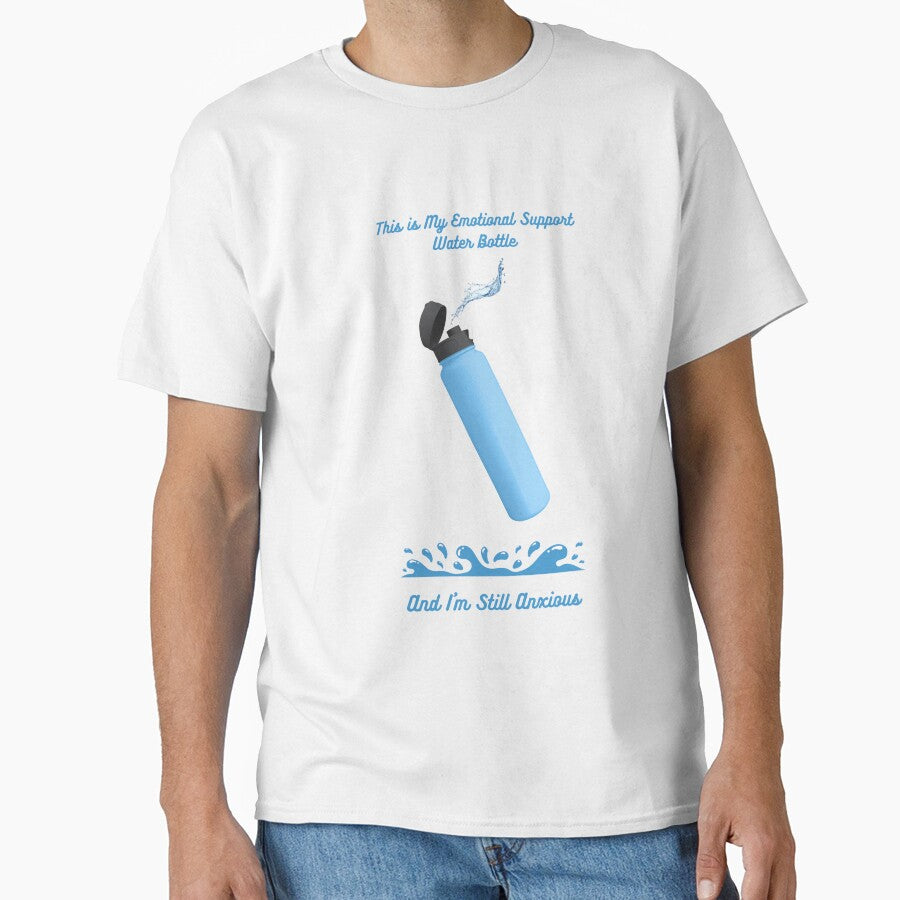 Emotional Support Water Bottle T-Shirt | Still Anxious Funny Wellness Meme Gift | Sarcastic Self Care Apparel by YMLux