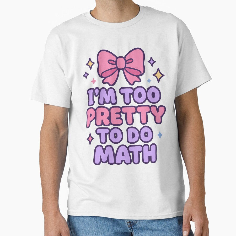 I'm too pretty to do Math by SmileyHaus