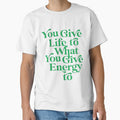 YOU GIVE LIFE TO WHAT YOU GIVE ENERGY TO by 4seasondesign