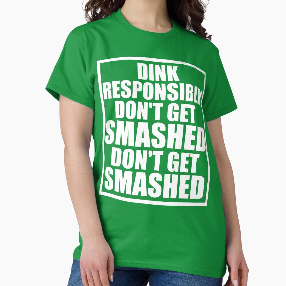 Dink Responsibly Don't Get Smashed Don't Get Smashed by DesignDenDo ⭐⭐⭐⭐⭐