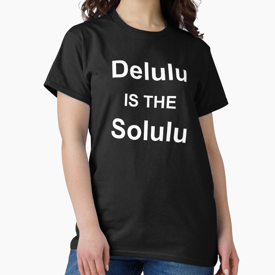 Delulu Is The Solulu by OnlyTheBest4U