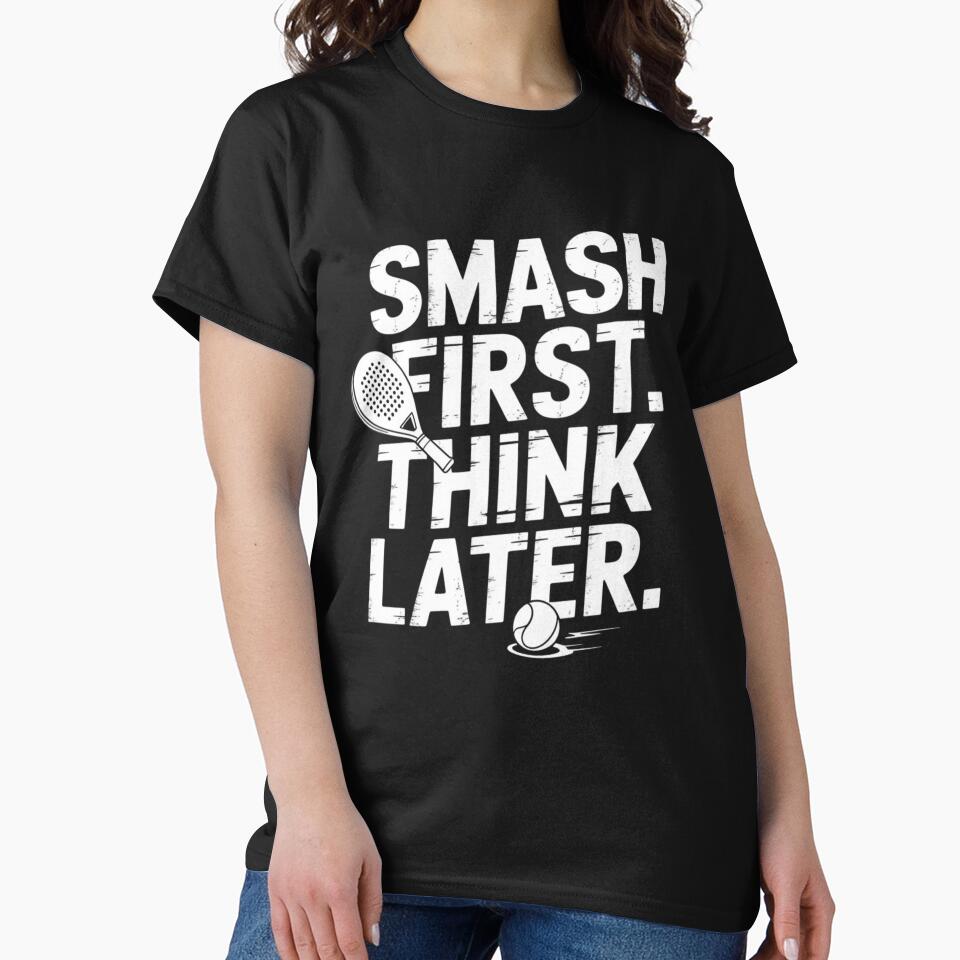 Smash First Think Later Padel Tennis Player Shirt Funny Padel Addict by NO-STUDIO