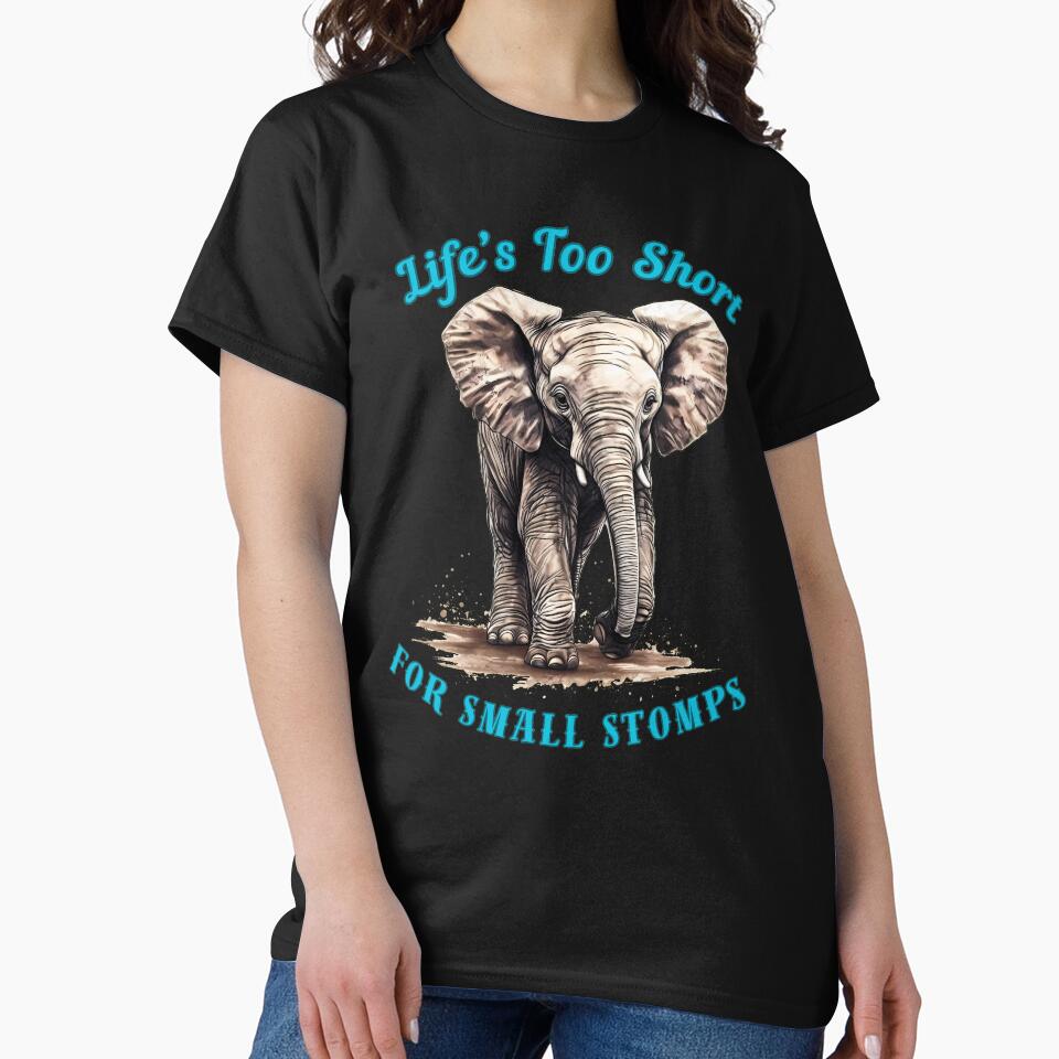 Life’s Too Short For Small Stomps. funny elephant by ElephantVibes