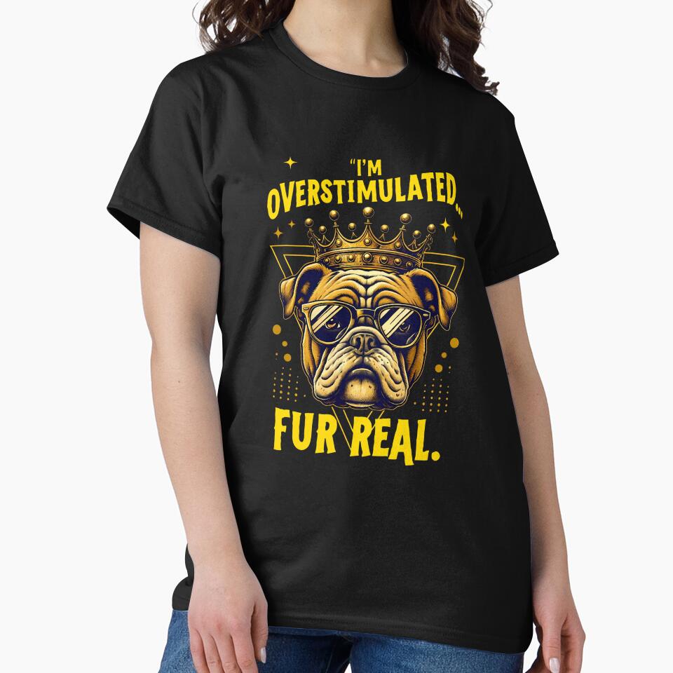 I’m Overstimulated Fur Real | Funny Bulldog Dog Lover Design | Crown & Sunglasses Art by WHDProduction45