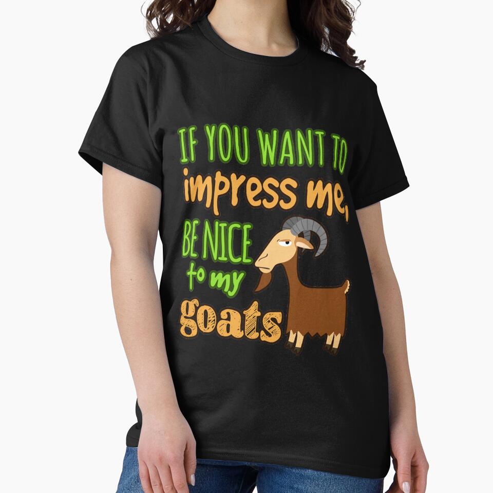 If You Want To Impress Me, Be Nice To My Goats by jaygo