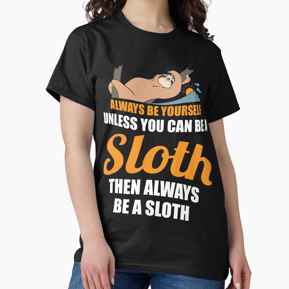 Always Be Yourself Unless You Can Be A Sloth Sloth Bear Art Design by TeesByDesign