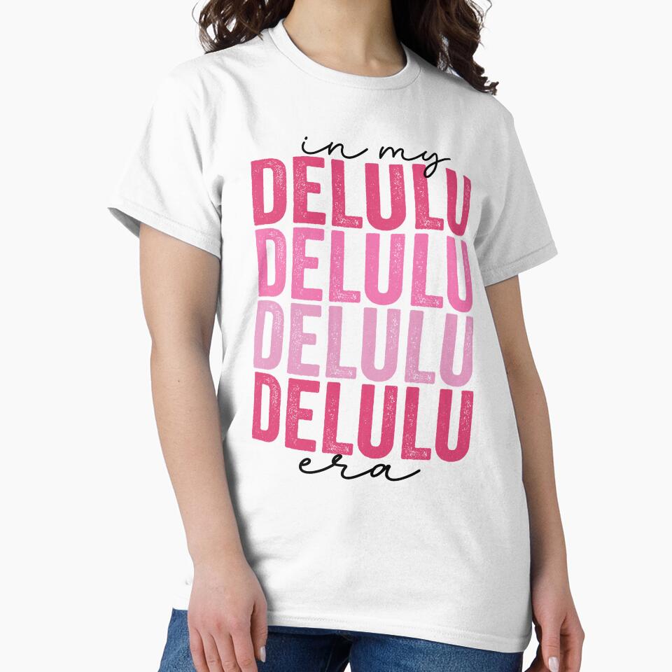 Delulu In mY Delulu Era Delusional Trendy by i-longmanshop