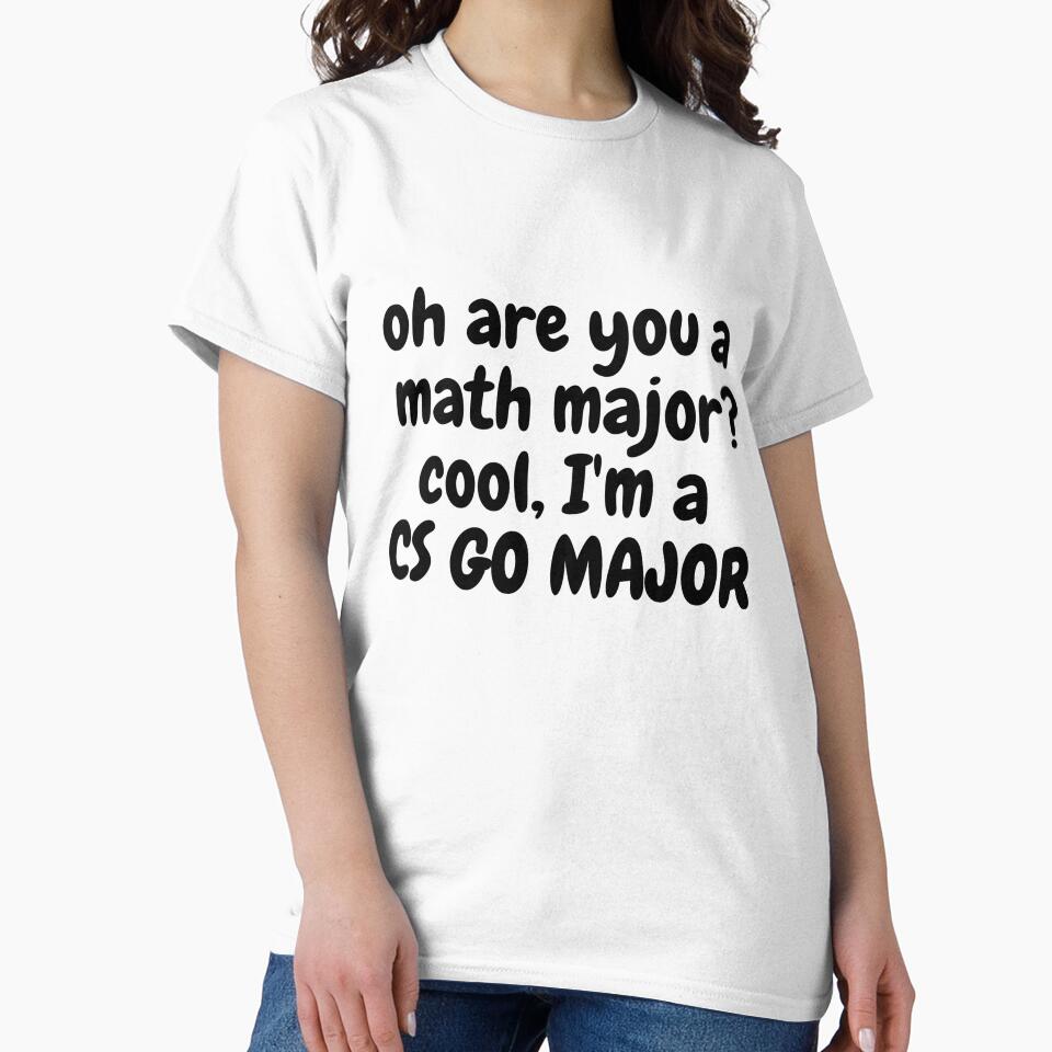 oh are you a math major? cool, I'm a CS GO MAJOR by Omniodise