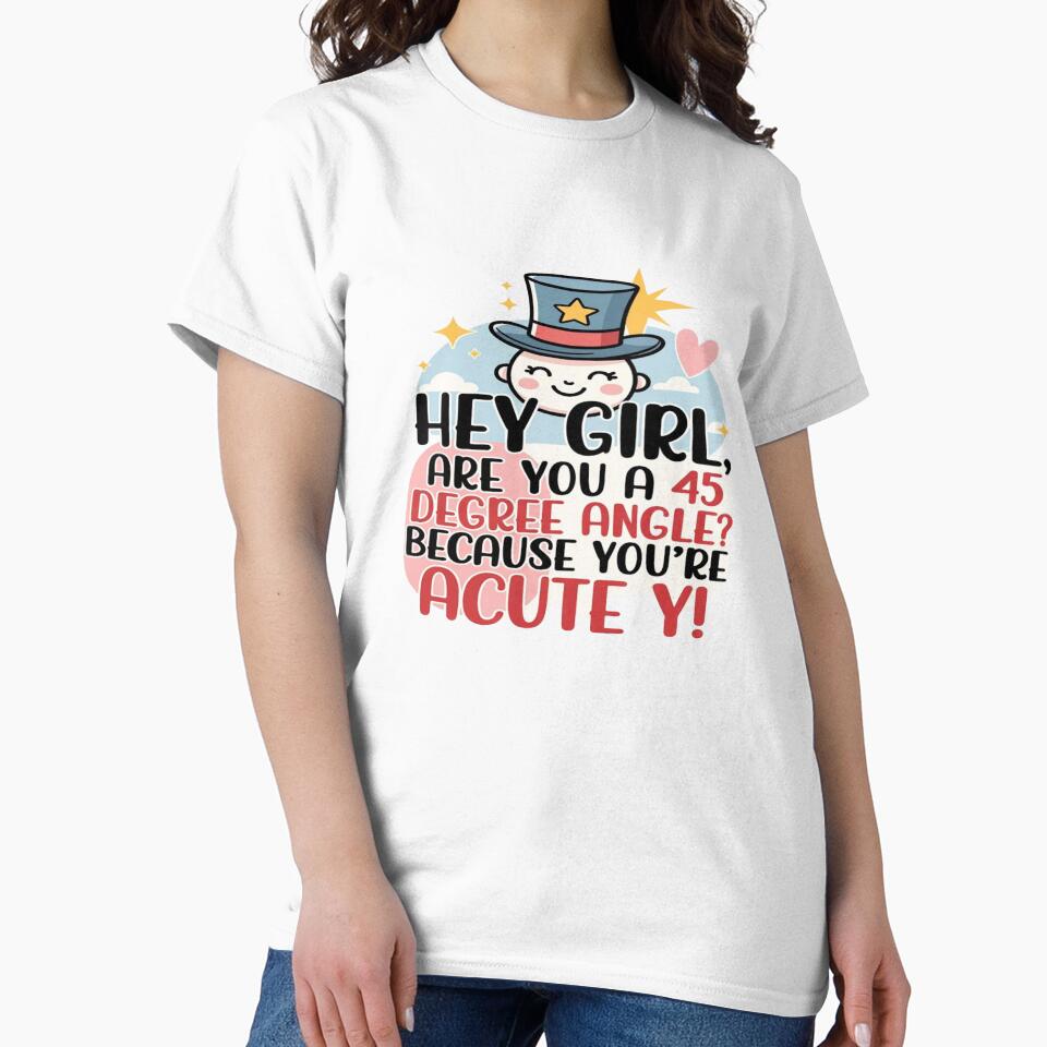 Hey Girl Are You A 45 Degree Angle Acute-y Math Pun T-Shirt by Sushikidsntod