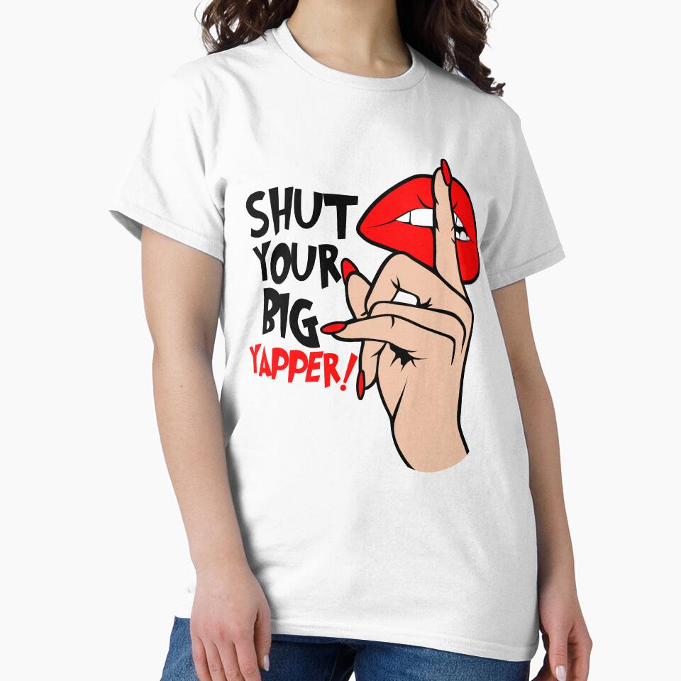 Funny Shut Your Big Yapper! Yapper Design by Empiredesigner3