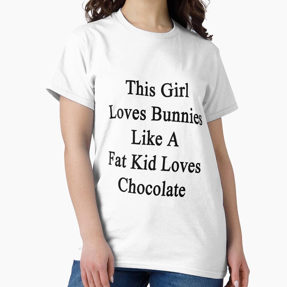 This Girl Loves Bunnies Like A Fat Kid Loves Chocolate by supernova23